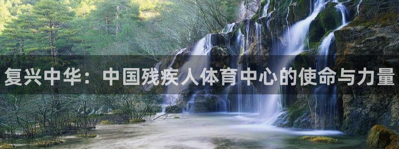 MK体育官网下载招商：复兴中华：中国残疾人体育中心的使命与力