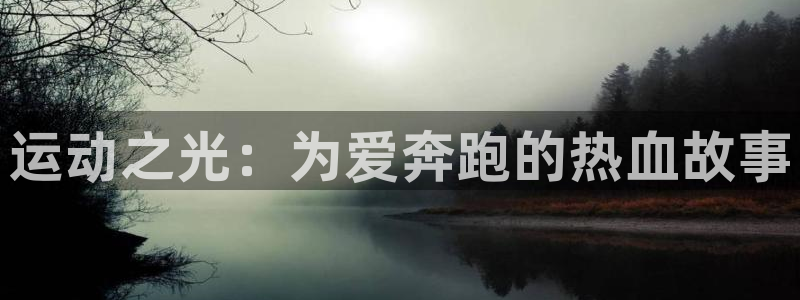 海南MK体育官网下载：运动之光：为爱奔跑的热血故事