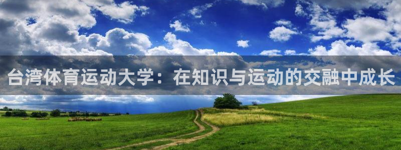 MK体育官网下载娱乐：台湾体育运动大学：在知识与运动的交融中